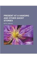 Present at a Hanging and Other Ghost Stories: (English)
