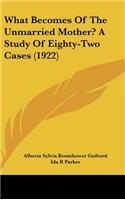 What Becomes of the Unmarried Mother? a Study of Eighty-Two Cases (1922)