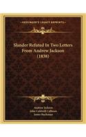 Slander Refuted in Two Letters from Andrew Jackson (1838)