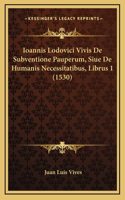 Ioannis Lodovici Vivis De Subventione Pauperum, Siue De Humanis Necessitatibus, Librus 1 (1530): (English)