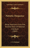 Patriotic Eloquence: Being Selections From One Hundred Years Of National Literature (1865)