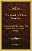 The Practice Of True Devotion: In Relation To The End, As Well As The Means Of Religion (1721)(English)