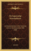 Die Gegenwartige Wirtschaftskrisis: Antrittsrede Gehalten An Der Universitat Zurich Im Sommersemester 1888 (1888)