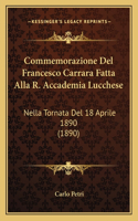 Commemorazione Del Francesco Carrara Fatta Alla R. Accademia Lucchese: Nella Tornata Del 18 Aprile 1890 (1890)(Italian)