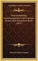 Uber Einheitliche, Zusammengesetzte Und Gesammt-Sachen Nach Romischem Recht (1871)