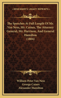 The Speeches At Full Length Of Mr. Van Ness, Mr. Caines, The Attorney General, Mr. Harrison, And General Hamilton (1804)