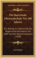 Die Bayerische Oberrealschule Vor 100 Jahren: Ein Beitrag Zur Geschichte Des Allgemeinen Normativs Von 1808 Und Des Realschulwesens (1908)