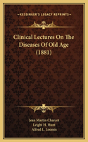 Clinical Lectures On The Diseases Of Old Age (1881)