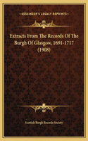 Extracts From The Records Of The Burgh Of Glasgow, 1691-1717 (1908)
