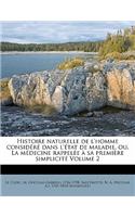 Histoire Naturelle de L'Homme Considere Dans L'Etat de Maladie, Ou, La Medecine Rappelee a Sa Premiere Simplicite Volume 2