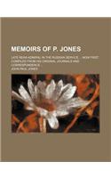 Memoirs of P. Jones; Late Rear-Admiral in the Russian Service Now First Compiled from His Original Journals and Correspondence