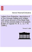 Letters from Palestine, Descriptive of a Tour Through Galilee and Judaea, with Some Account of the Dead Sea, and of the Present State of Jerusalem. [Letter 21 Signed Th. R. J., i.e. T. R. Joliffe.] Vol. I, Third Edition