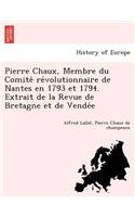 Pierre Chaux, Membre du Comité révolutionnaire de Nantes en 1793 et 1794. Extrait de la Revue de Bretagne et de Vendée