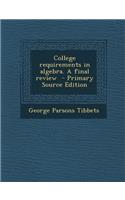 College Requirements in Algebra. a Final Review