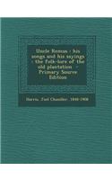 Uncle Remus: His Songs and His Sayings: The Folk-Lore of the Old Plantation - Primary Source Edition: His Songs and His Sayings: The Folk-Lore of the Old Plantation - Primary Source Edition