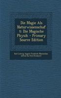 Die Magie ALS Naturwissenschaft: Die Magische Physik - Primary Source Edition: Die Magische Physik - Primary Source Edition