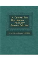 A Crown for Our Queen .. - Primary Source Edition