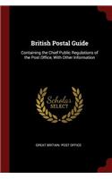 British Postal Guide: Containing the Chief Public Regulations of the Post Office, with Other Information