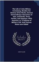 The Life of John Milton; Containing, Besides the History of his Works, Several Extraordinary Characters of men, and Books, Sects, Parties, and Opinions. With Amyntor; or, A Defense of Milton's Life. And Various Notes now Added