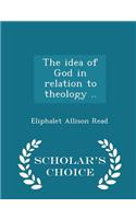 The Idea of God in Relation to Theology .. - Scholar's Choice Edition