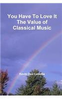 You Have to Love it the Value of Classical Music