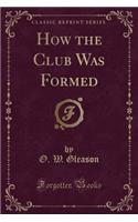 How the Club Was Formed (Classic Reprint)