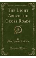 The Light Above the Cross Roads (Classic Reprint)