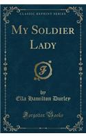 My Soldier Lady (Classic Reprint)