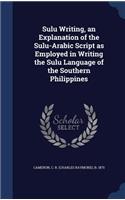 Sulu Writing, an Explanation of the Sulu-Arabic Script as Employed in Writing the Sulu Language of the Southern Philippines