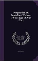 Praparation Zu Sophokles' Werken. [7 Vols. in 19 PT. Var. Eds.]