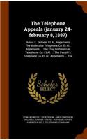 The Telephone Appeals (January 24-February 8, 1887): ... Amos E. Dolbear et al., Appellants ... the Molecular Telephone Co. et al., Appellants ... the Clay Commercial Telephone Co. et al. ... the Peopl(English)