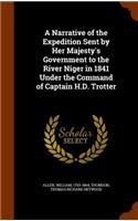 Narrative of the Expedition Sent by Her Majesty's Government to the River Niger in 1841 Under the Command of Captain H.D. Trotter