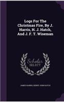 Logs For The Christmas Fire, By J. Harris, H. J. Hatch, And J. F. T. Wiseman
