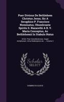 Puer Divinus De Bethlehem Christus Jesus, Sic A Seraphico P. Francisco Nominatus, Obumbrante Spiritu S. Nazarethi A B. V. Maria Conceptus, Ac Bethlehemii In Stabulo Natus