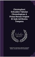 Christophori Schraderi Tabulae Chronologicae A Prima Rerum Origine Et Inde Ad Nostra Tempora