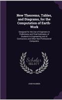 New Theorems, Tables, and Diagrams, for the Computation of Earth-Work: Designed for the Use of Engineers in Preliminary and Final Estimates, of Students in Engineering and of Contractors and Other Non-Professional Compu