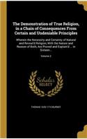 The Demonstration of True Religion, in a Chain of Consequences From Certain and Undeniable Principles