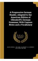 A Progressive German Reader, Adapted to the American Edition of Ollendorff's German Grammar; With Copious Notes and a Vocabulary