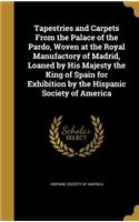 Tapestries and Carpets From the Palace of the Pardo, Woven at the Royal Manufactory of Madrid, Loaned by His Majesty the King of Spain for Exhibition by the Hispanic Society of America