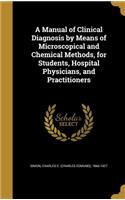 A Manual of Clinical Diagnosis by Means of Microscopical and Chemical Methods, for Students, Hospital Physicians, and Practitioners
