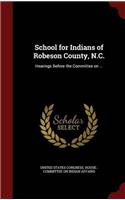 School for Indians of Robeson County, N.C.: Hearings Before the Committee on ...