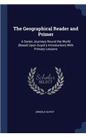 Geographical Reader and Primer: A Series Journeys Round the World (Based Upon Guyot's Introduction) With Primary Lessons