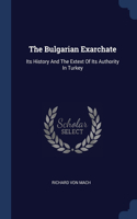 The Bulgarian Exarchate: Its History And The Extext Of Its Authority In Turkey