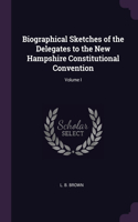 Biographical Sketches of the Delegates to the New Hampshire Constitutional Convention; Volume I