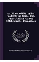 An Old and Middle English Reader On the Basis of Prof. Julius Zupitza's Alt- Und Mittelenglisches Übungsbuch
