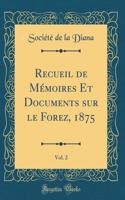 Recueil de Mï¿½moires Et Documents Sur Le Forez, 1875, Vol. 2 (Classic Reprint)