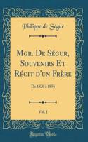 Mgr. de Sï¿½gur, Souvenirs Et Rï¿½cit d'Un Frï¿½re, Vol. 1: de 1820 ï¿½ 1856 (Classic Reprint): de 1820 ï¿½ 1856 (Classic Reprint)