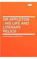 Dr Appleton: His Life and Literary Relics