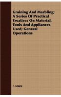 Graining And Marbling; A Series Of Practical Treatises On Material, Tools And Appliances Used; General Operations