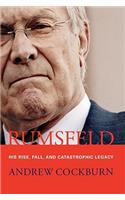 Rumsfeld: His Rise, Fall, and Catastrophic Legacy